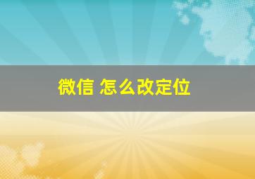 微信 怎么改定位